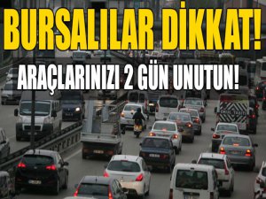 Bursalılar dikkat! 2 gün araçları unutun!