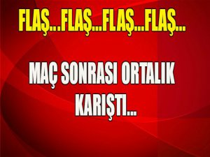 Maçtan sonra ortalık karıştı