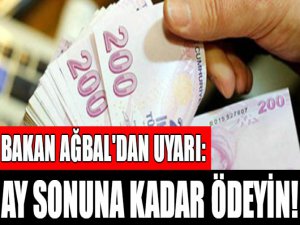 Bakan uyardı: Ay sonuna kadar ödeyin!