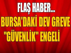 Bursa'daki dev greve güvenlik engeli