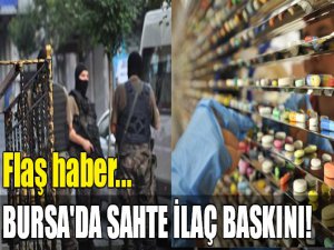 Bursa'da sahte ilaç baskını!