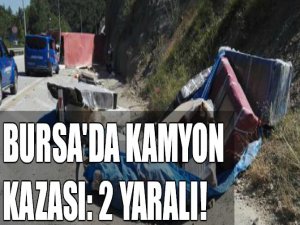 Bursa'da kamyon kazası: 2 yaralı!