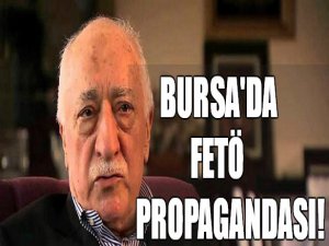 Bursa'da FETÖ propagandası!