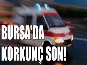 Bursa'da korkunç son!