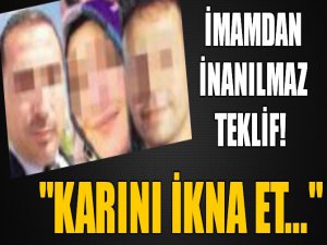 İmamdan akılalmaz teklif!