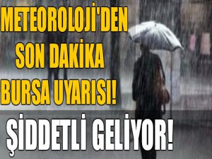 Bursalılar dikkat! Şiddetli geliyor