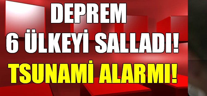 Deprem... 6 ülke sallandı