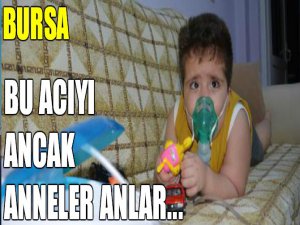 "Bu acıyı anneler anlar!"