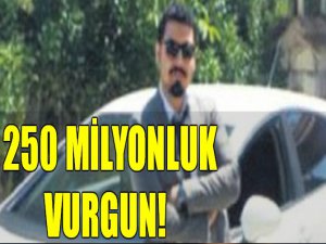 250 milyonluk vurgun!