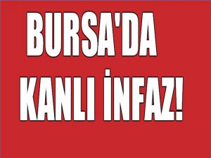 Bursa'da kanlı infaz!