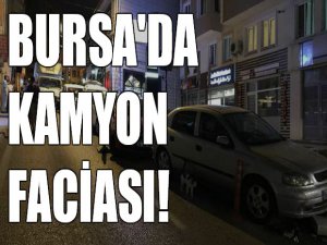 Bursa'da kamyon faciası!