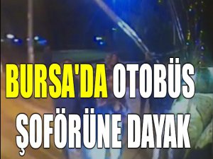 Bursa'da otobüs şoförüne dayak