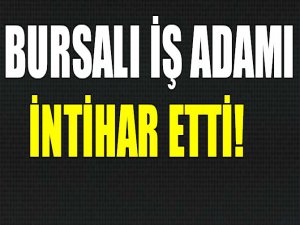 Bursalı iş adamı intihar etti