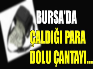 Bursa'da çaldığı para dolu çantayı oraya attı