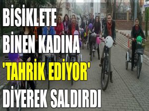 ‘Tahrik ediyorsunuz’ diye bisiklet süren kadına saldırdı!