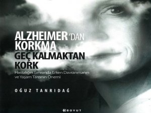 Alzheimer'den değil, geç kalmaktan kork!