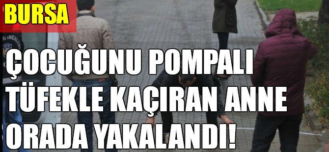 Pompalıyla kızını kaçıran anne yakalandı!