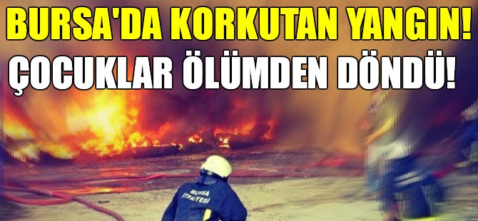 Bursa'da korkutan yangın!