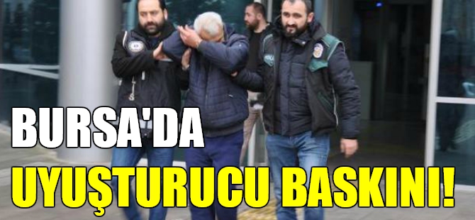 Bursa'da uyuşturucu baskını!