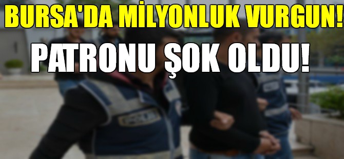 Bursa'da milyonluk vurgun!