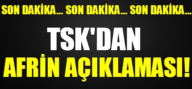 TSK'dan son dakika Afrin açıklaması