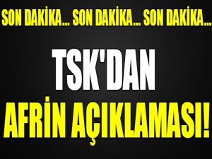 TSK'dan son dakika Afrin açıklaması!