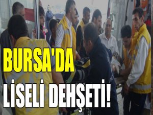 Bursa'da liseli dehşeti!