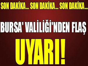 Bursa Valiliği'nden flaş uyarı!