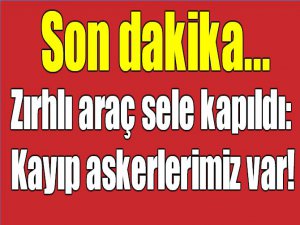 Son dakika... Zırhlı araç sele kapıldı: 2 asker kayıp