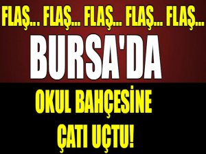 Bursa'da okul bahçesine çatı uçtu!