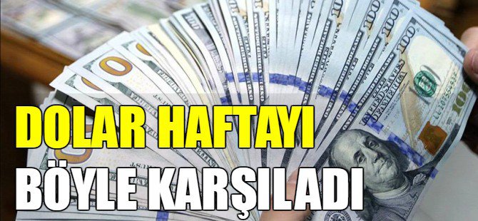 Dolar haftayı böyle karşıladı