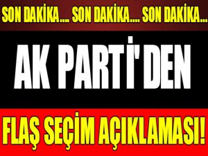 Ak Parti'den flaş seçim açıklaması!