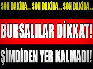 Bursalılar dikkat! Şimdiden yer kalmadı!