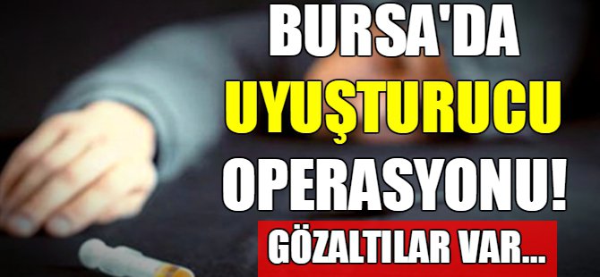 Bursa'da uyuşturucu operasyonu
