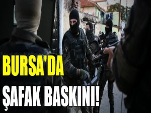 Bursa'da şafak baskını!