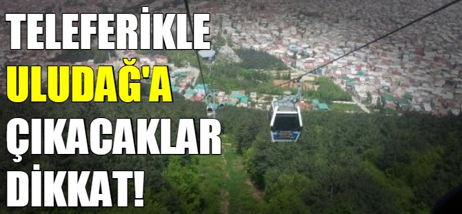 Uludağ'a çıkacaklar dikkat!