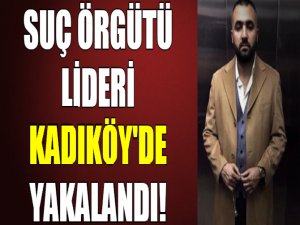Suç örgütü lideri Kadıköy'de yakalandı!