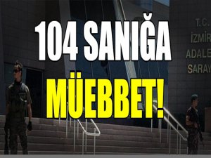 104 sanığa müebbet!