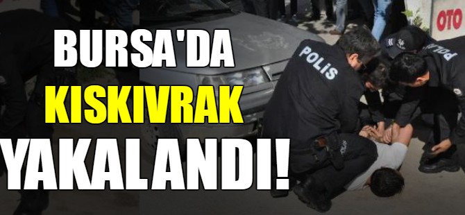 Bursa'da kıskıvrak yakalandı!