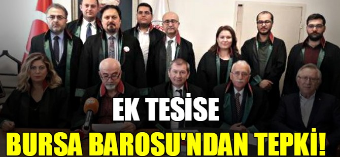 Ek tesise Bursa Barosu’ndan tepki!