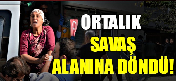 Ortalık savaş alanına döndü!