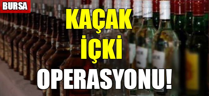 Bursa'da kaçak içki operasyonu!