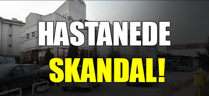 Hastanede skandal!