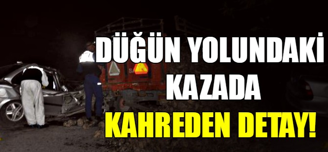 Düğün yolundaki kazada kahreden detay!