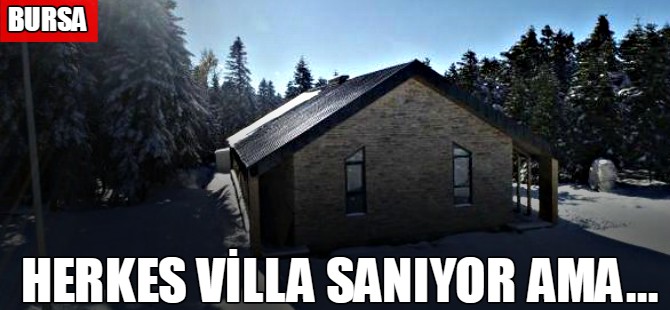 Herkes villa sanıyor ama...