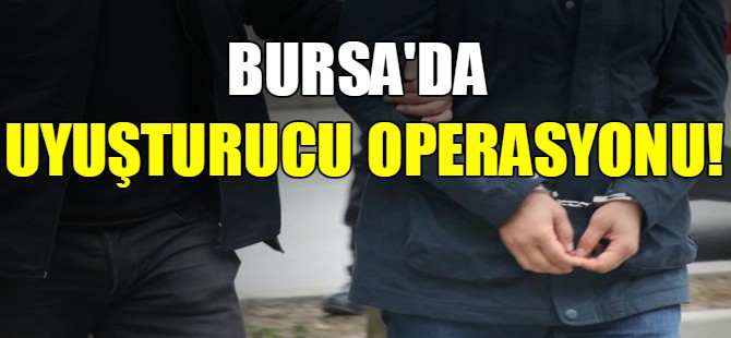 Bursa'da uyuşturucu operasyonu!