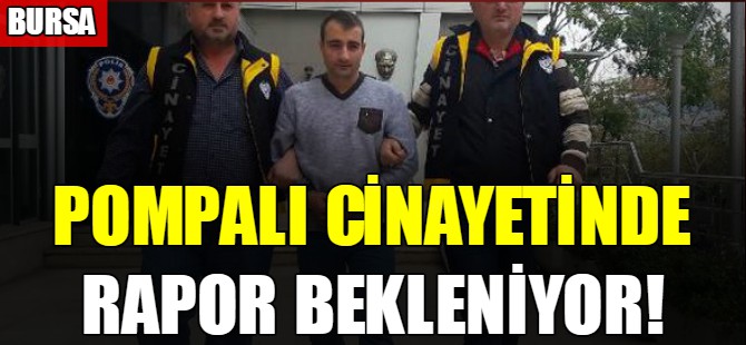 Pompalı cinayetinde rapor bekleniyor!