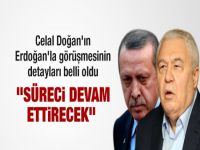 Celal Doğan'ın Erdoğan'la görüşmesinin detayları belli oldu