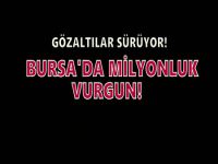 Bursa'da milyonluk vurgun!