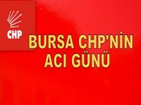 Bursa CHP'nin acı günü